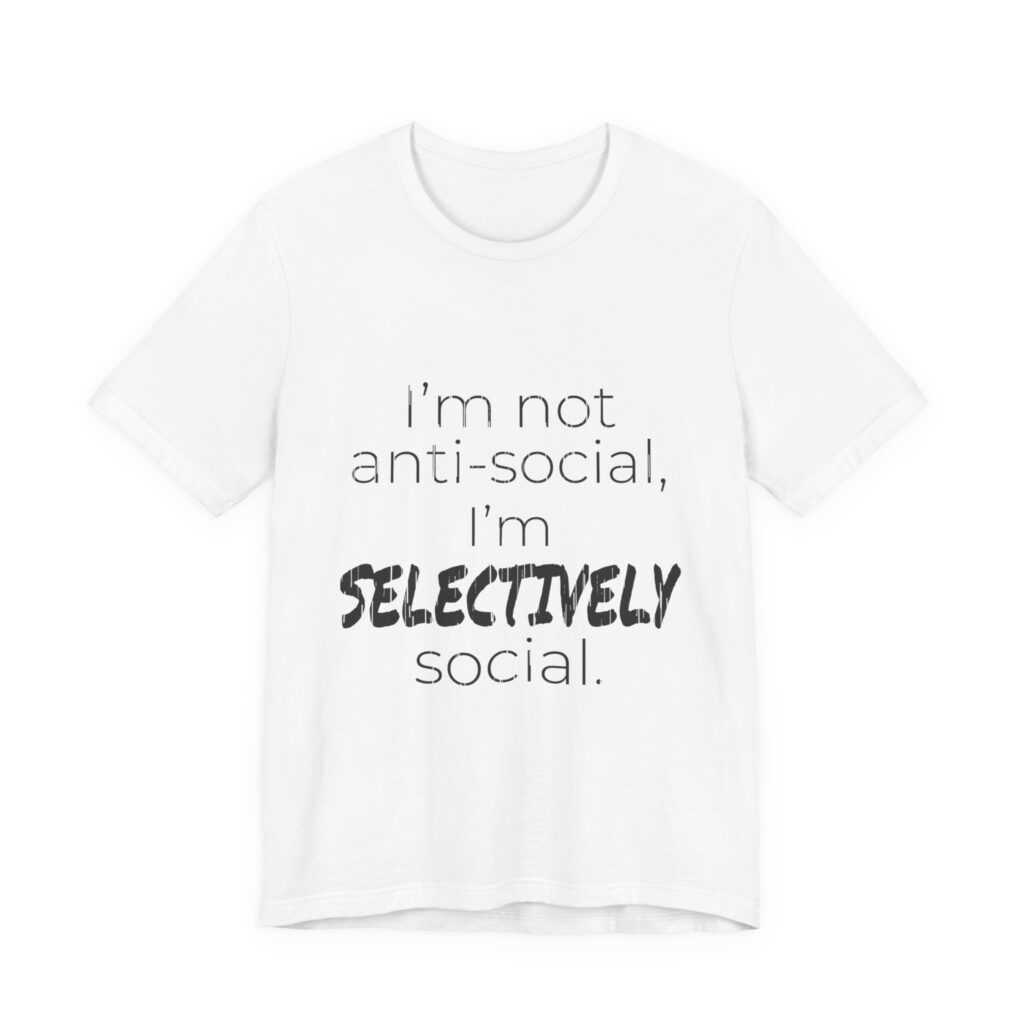 I'm Not Anti-Social, I'm Selectively Social (Distressed) Tee