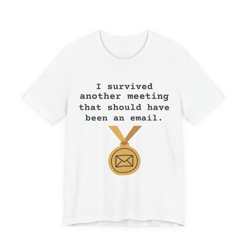 I Survived Another Meeting That Should Have Been an Email Tee