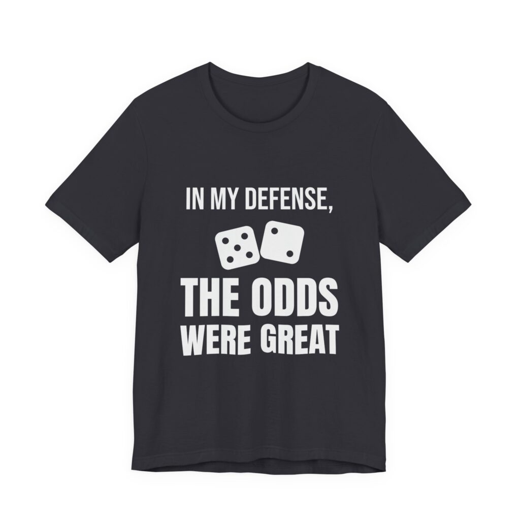In My Defense, The Odds Were Great Tee (Dice) in Dark Grey