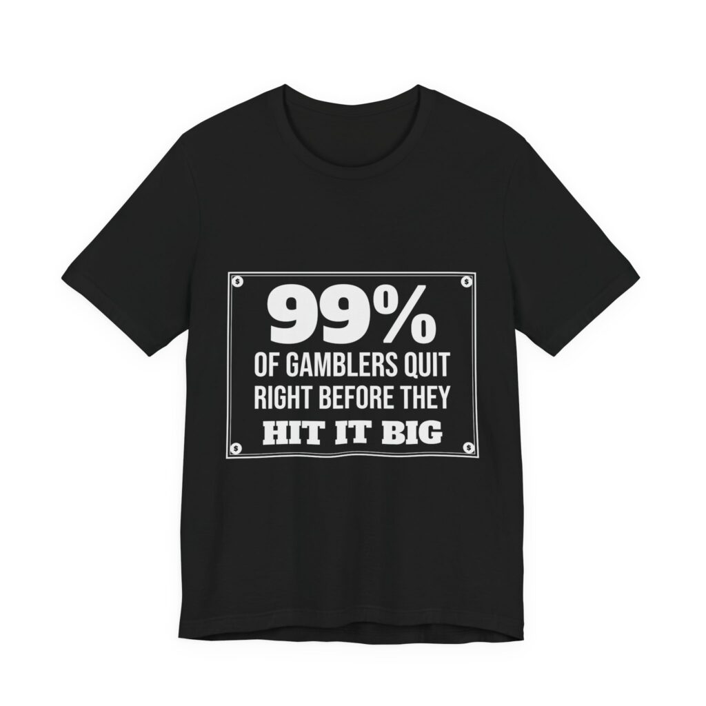99% of Gamblers Quit Right Before They Hit It Big Tee (99%) in Black