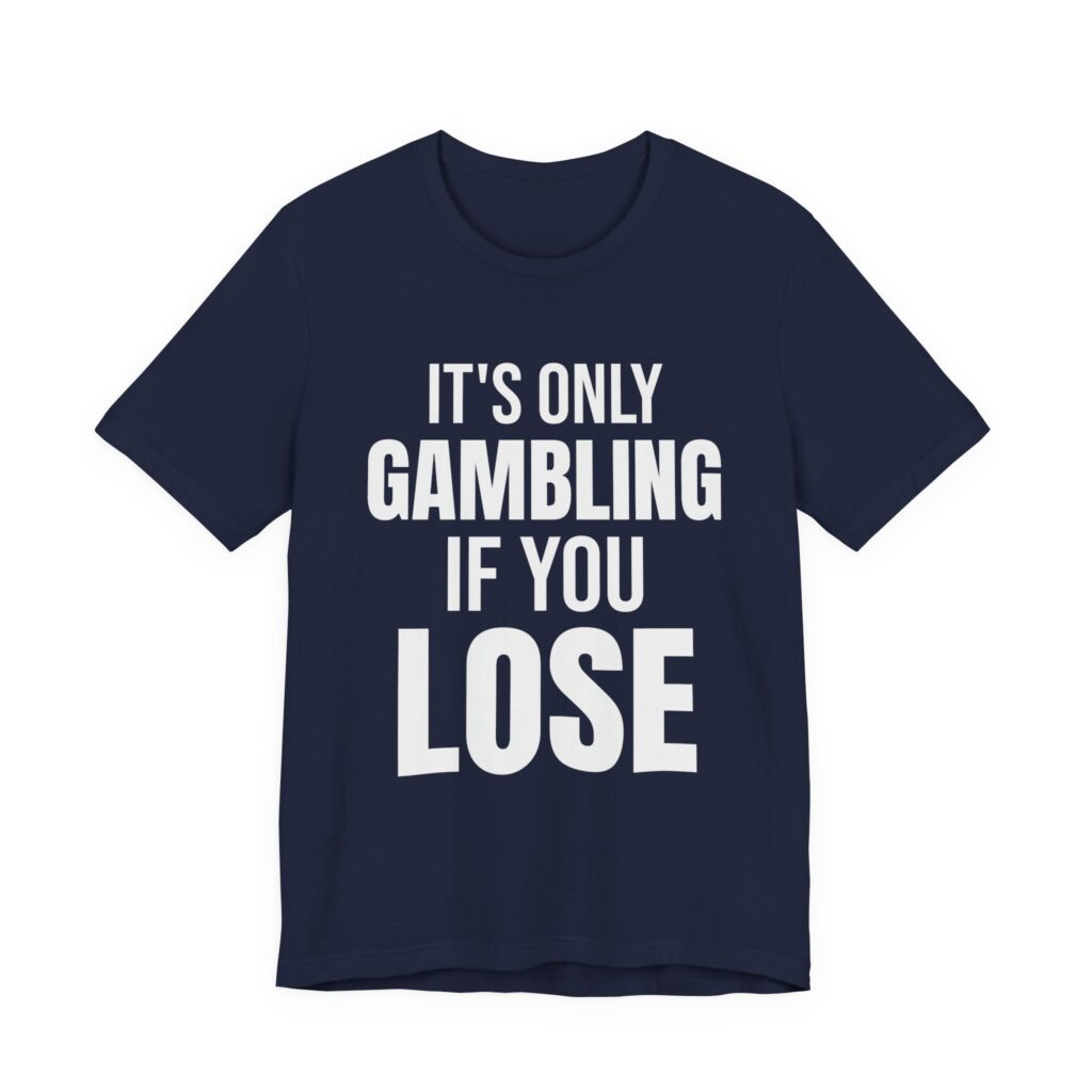 It's Only Gambling If You Lose Tee in Navy