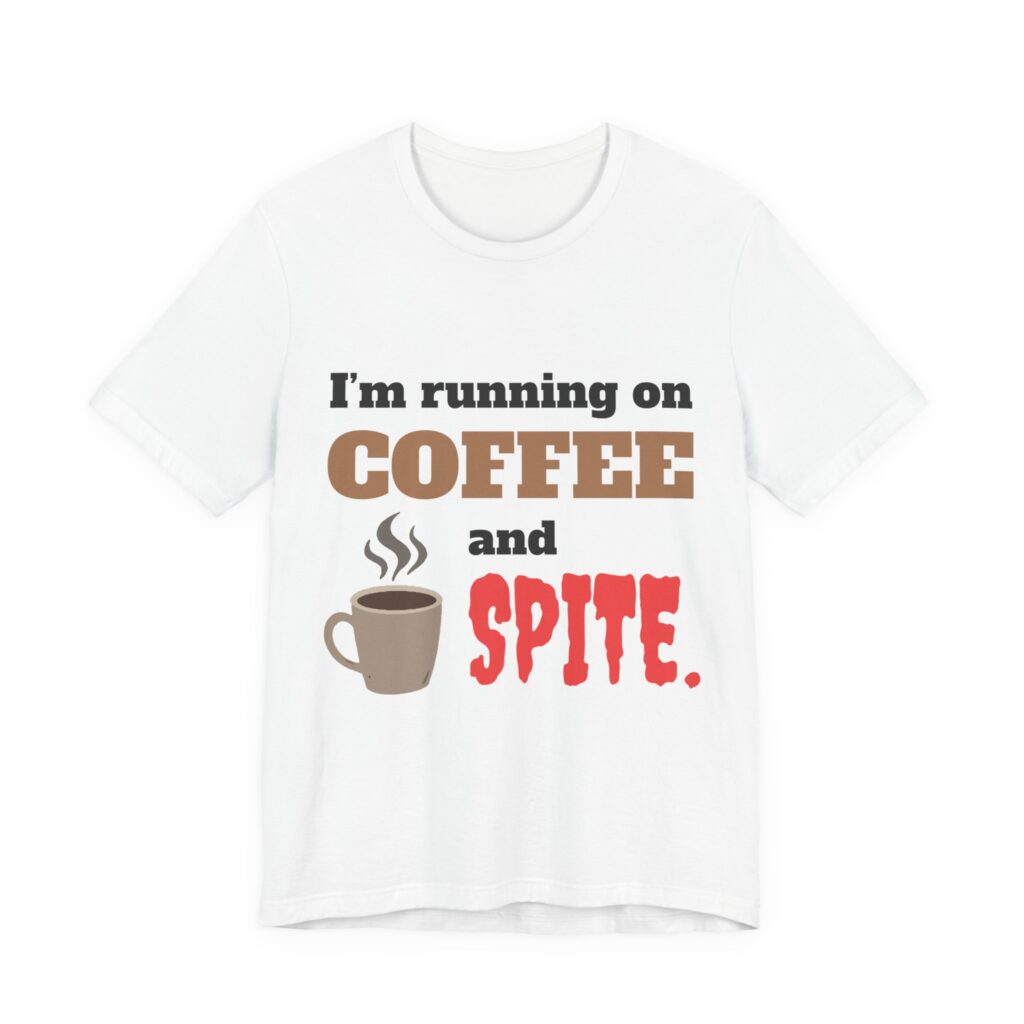 I'm Running on Coffee and Spite Tee