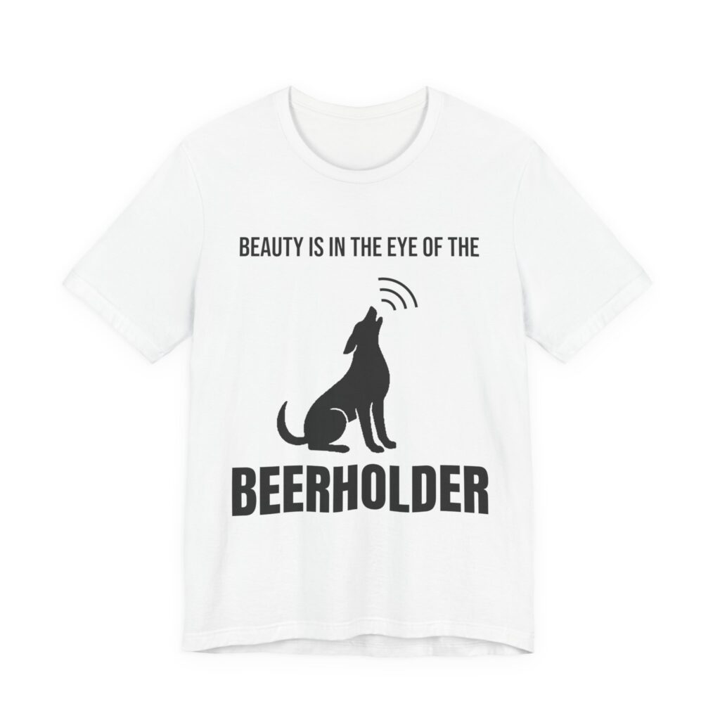 Beauty Is in the Eye of the Beerholder — Howling Dog Tee