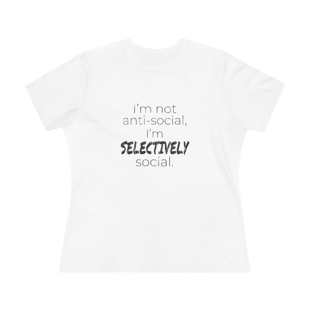 I'm Not Anti-Social, I'm Selectively Social (Distressed) Women's Tee