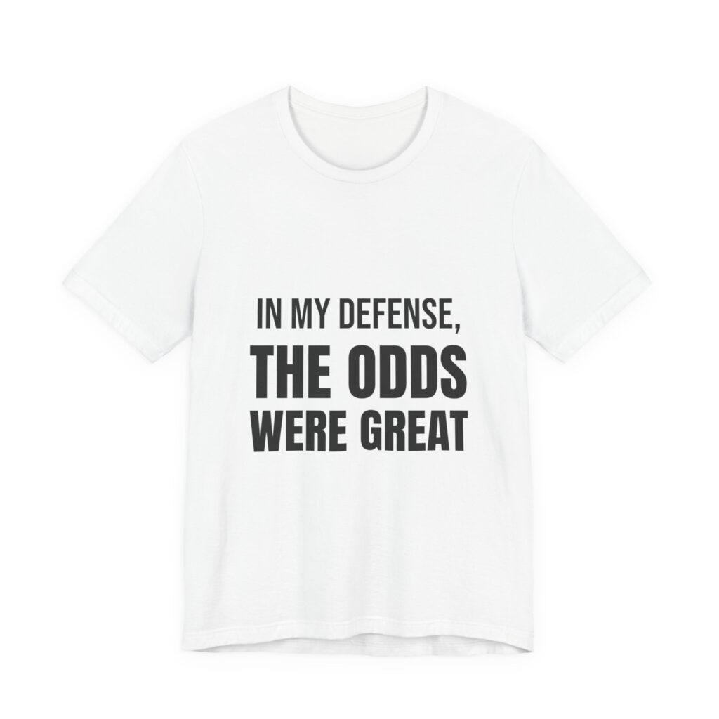 In My Defense, The Odds Were Great Tee