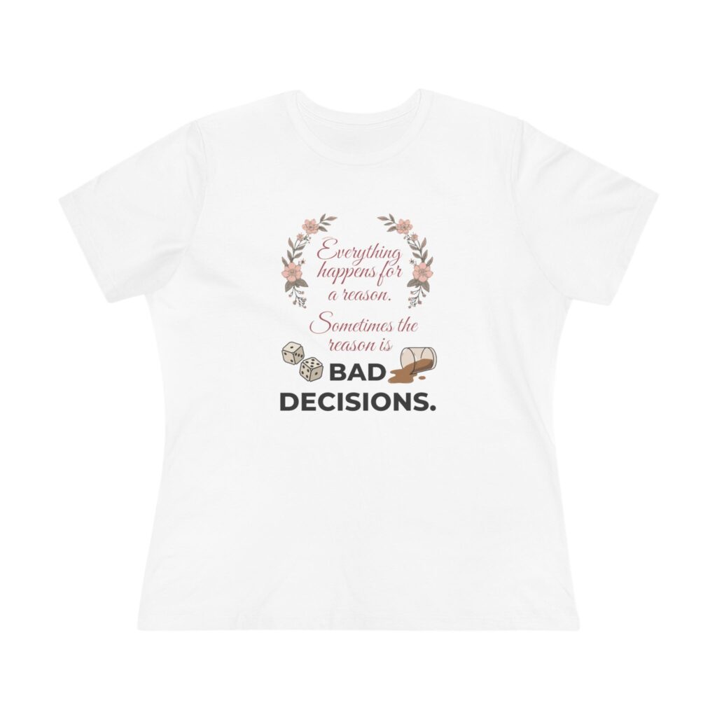 Everything Happens for a Reason — Bad Decisions Women's Tee