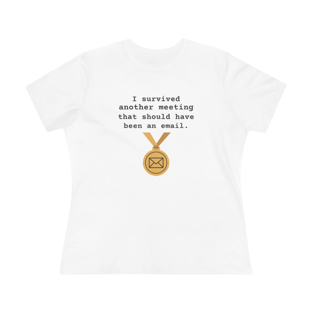 I Survived Another Meeting That Should Have Been an Email Women's Tee