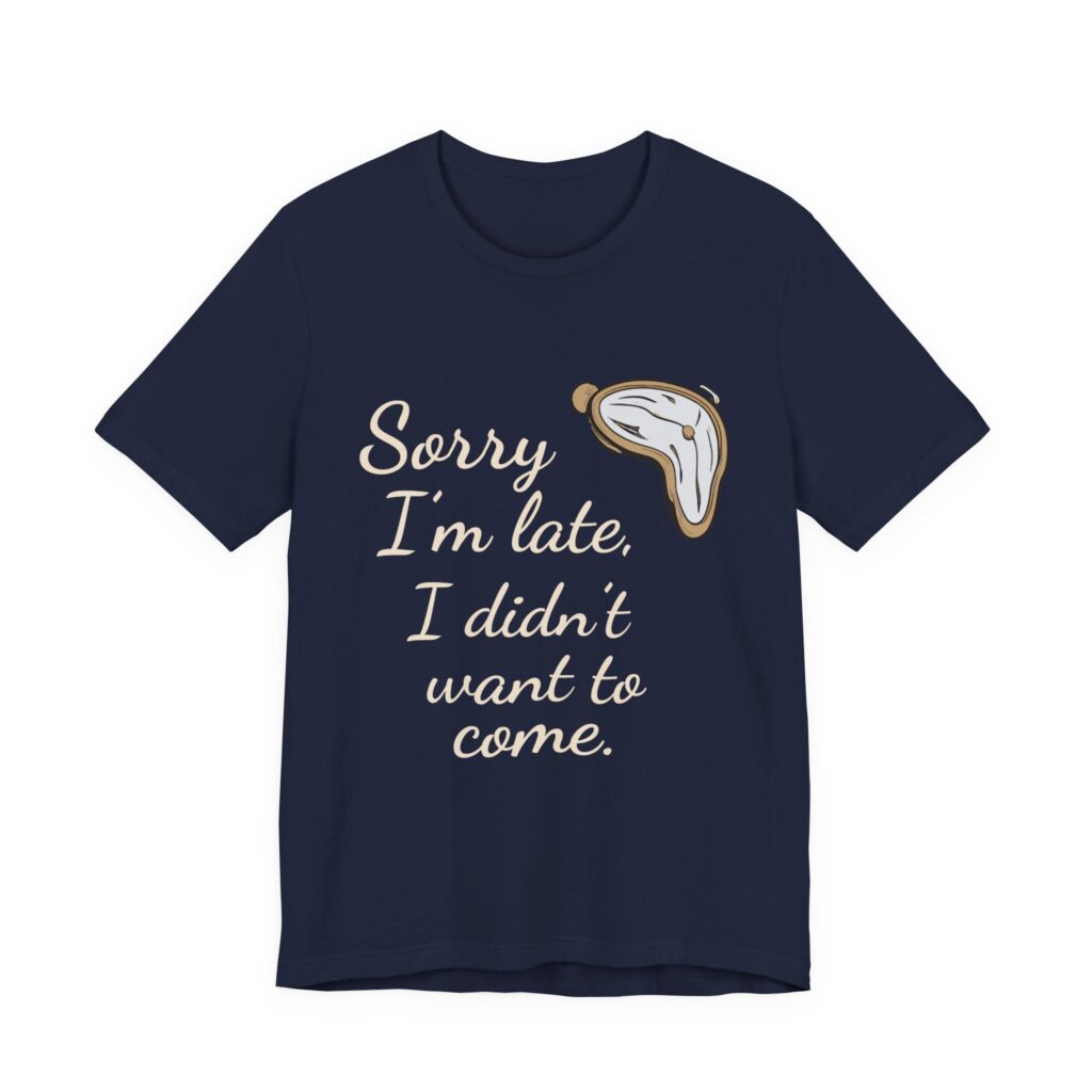 Sorry I'm Late, I Didn't Want to Come Tee in Navy