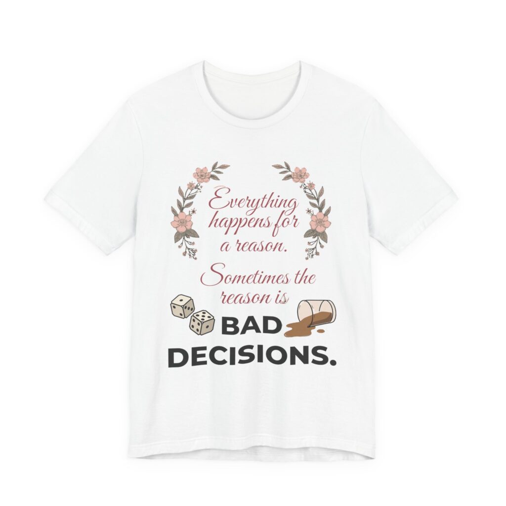 Everything Happens for a Reason — Bad Decisions Tee