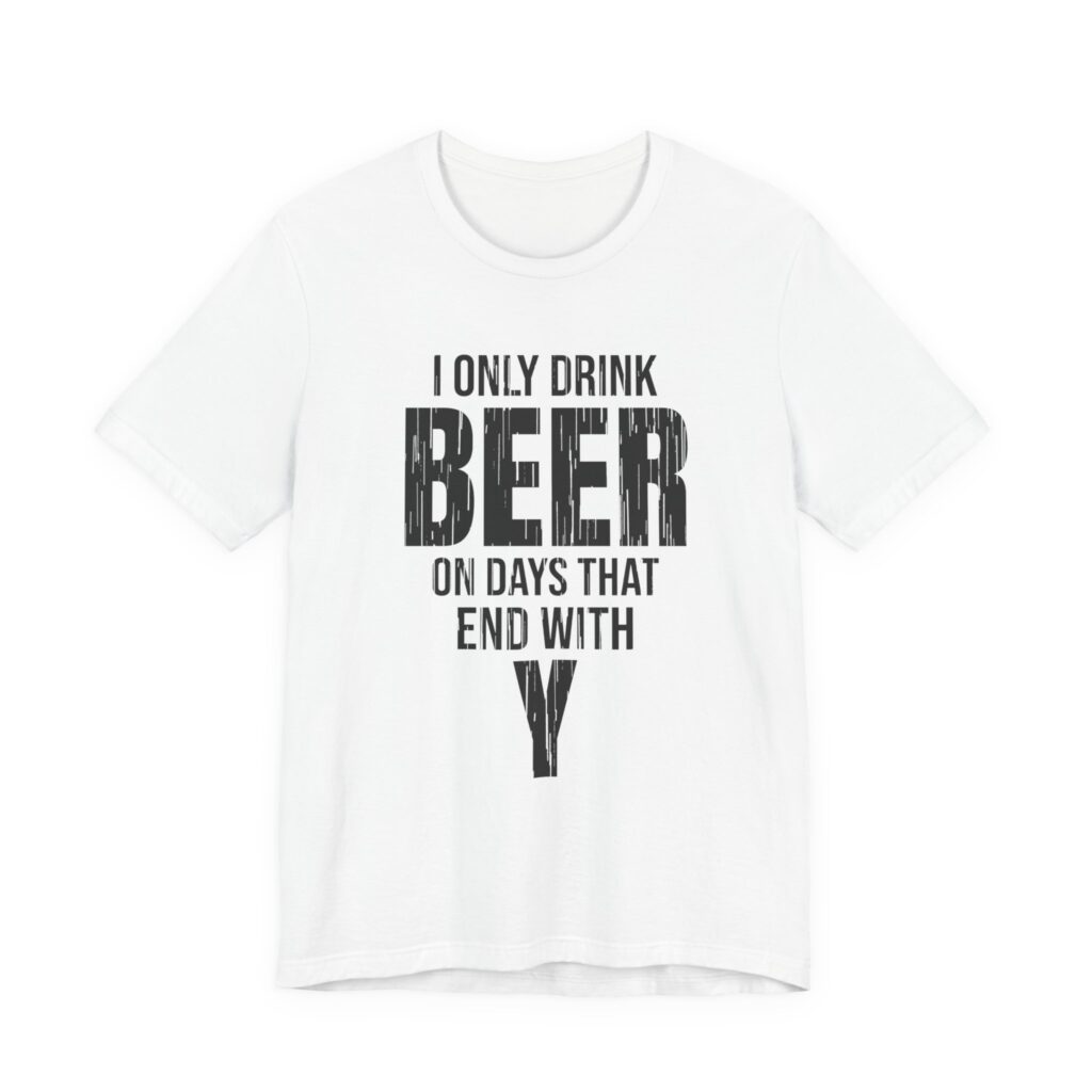I Only Drink Beer on Days That End With Y Tee (Distressed)