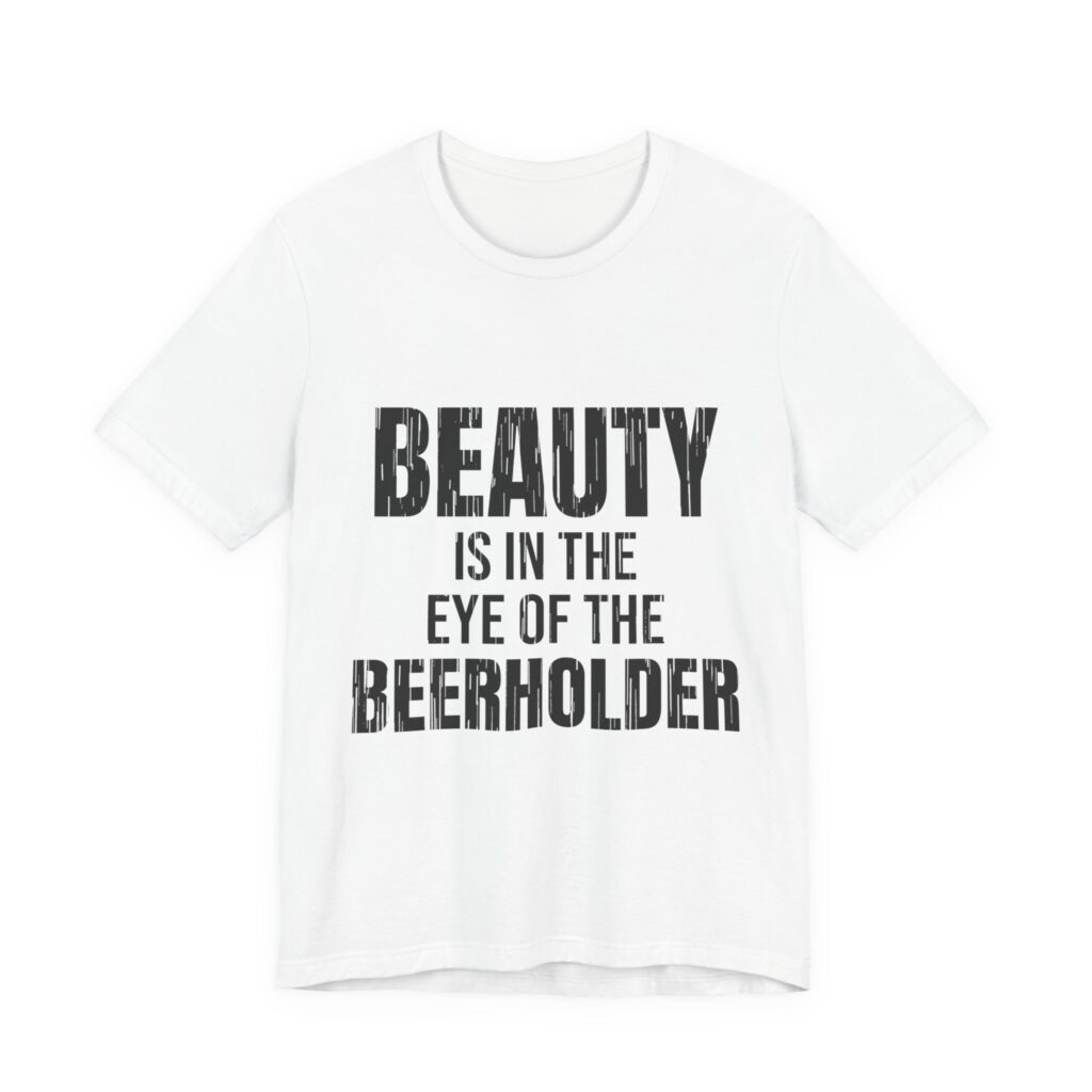 Beauty Is in the Eye of the Beerholder Tee (Distressed)