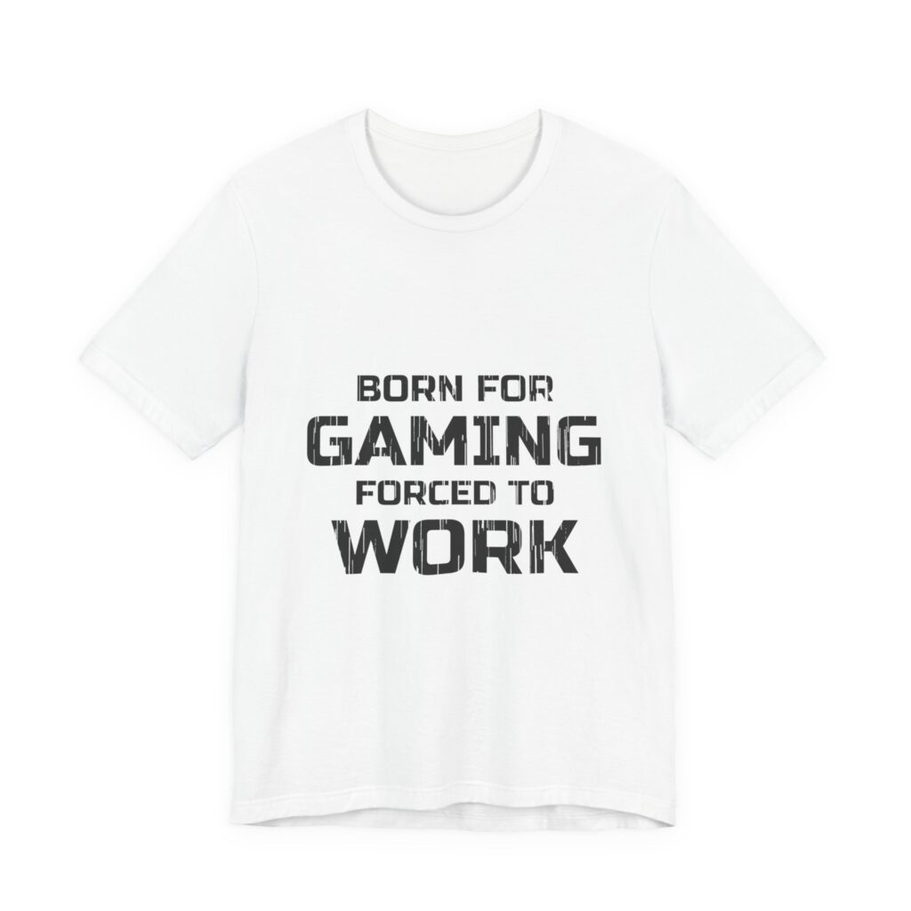 Born for Gaming, Forced to Work Tee (Distressed)
