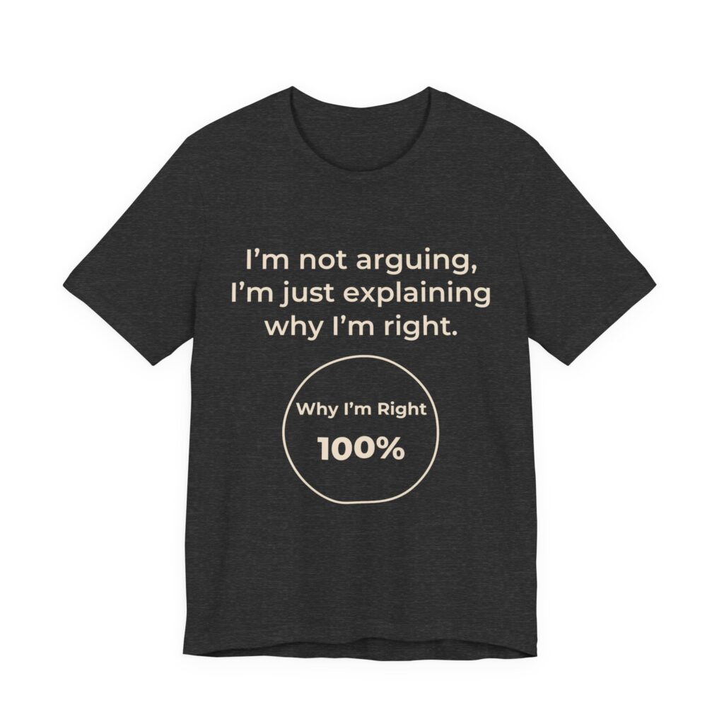 I'm Not Arguing, I'm Explaining Why I'm Right Tee in Dark Grey Heather