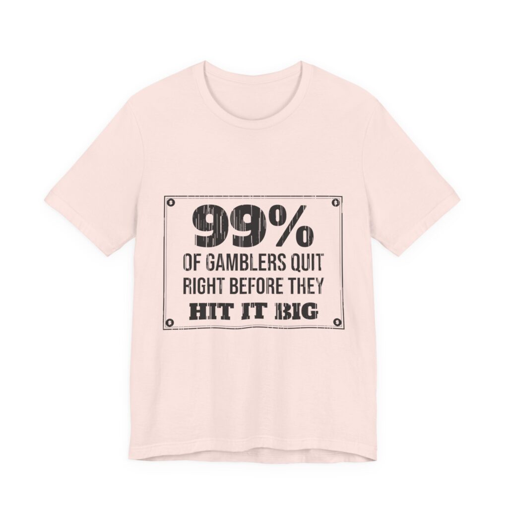 99% of Gamblers Quit Right Before They Hit It Big Tee (99%, Distressed) in Soft Pink