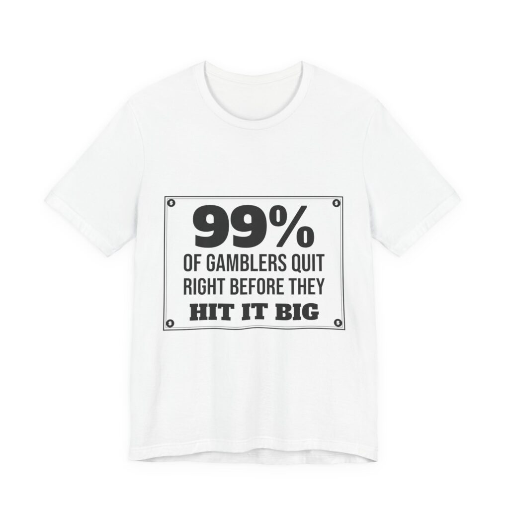 99% of Gamblers Quit Right Before They Hit It Big Tee (99%)