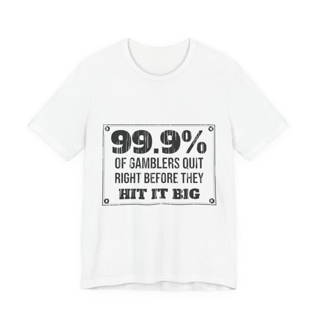 99.9% of Gamblers Quit Right Before They Hit It Big Tee (Distressed)
