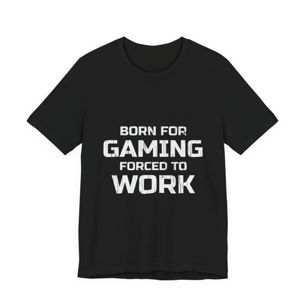 Born for Gaming, Forced to Work Tee (Distressed) in Black