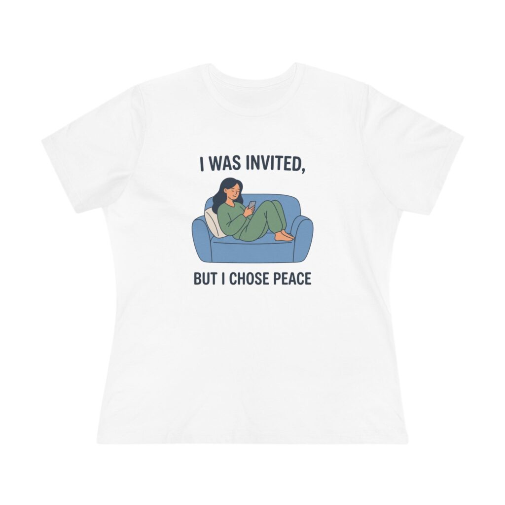I Was Invited, But I Chose Peace Women's Tee