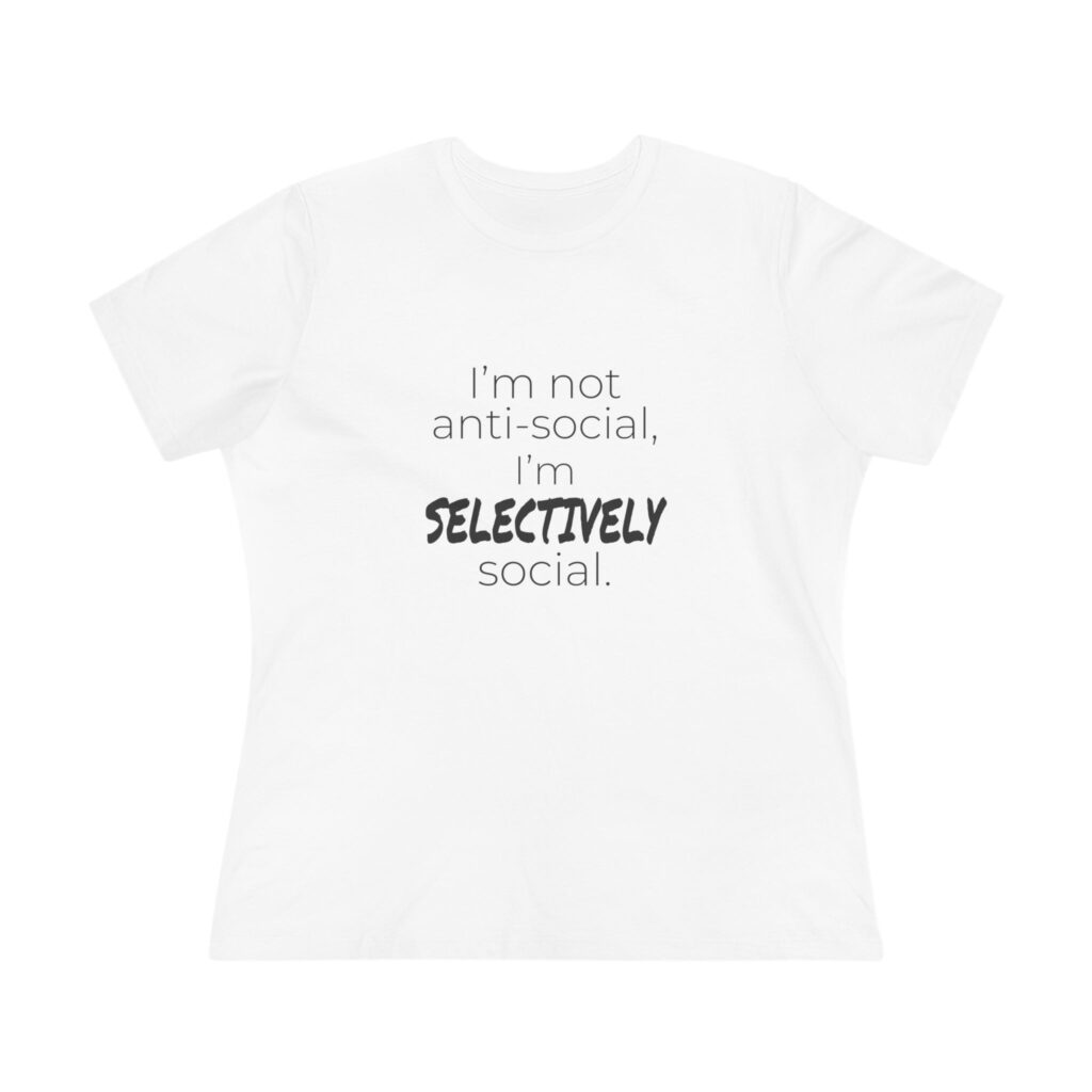 I'm Not Anti-Social, I'm Selectively Social (Text) Women's Tee