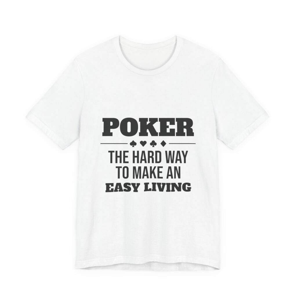 Poker: The Hard Way to Make an Easy Living Tee