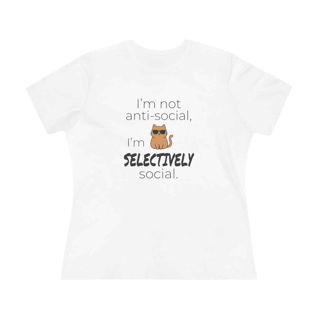 I'm Not Anti-Social, I'm Selectively Social Women's Tee