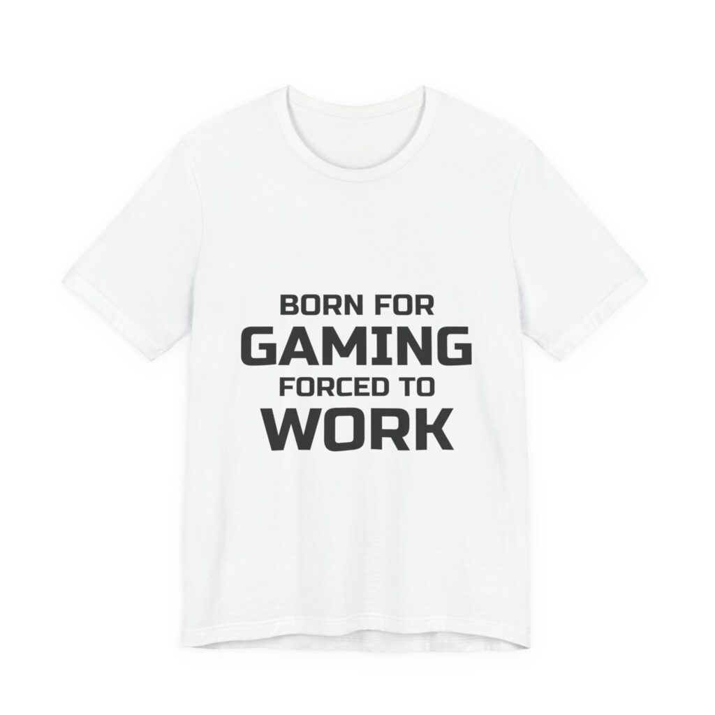 Born for Gaming, Forced to Work Tee