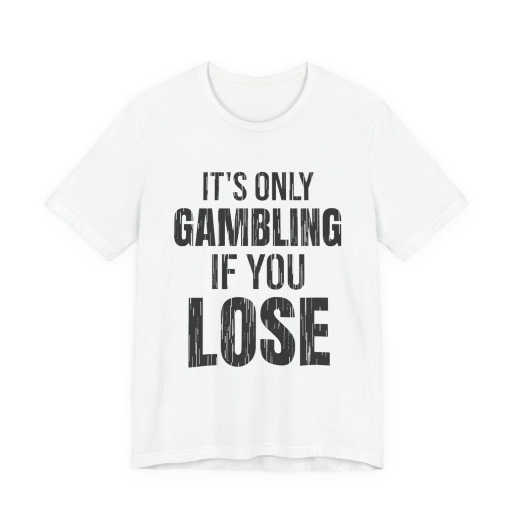 It's Only Gambling If You Lose Tee (Distressed)